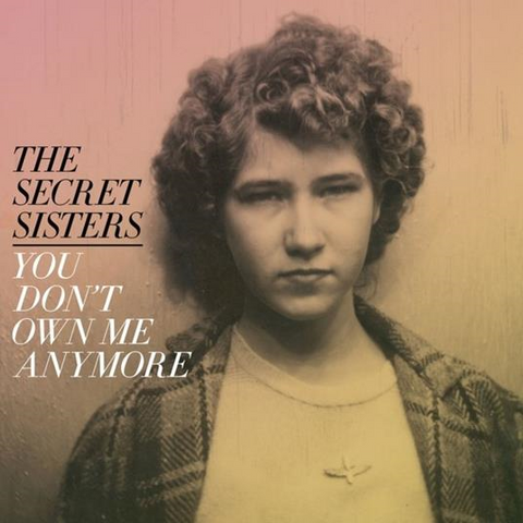 SECRET SISTERS - YOU DON'T OWN ME ANYMORE (LP - 2017)
