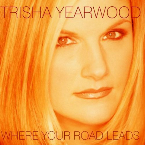 YEARWOOD TRISHA - WHERE YOUR ROAD LEADS